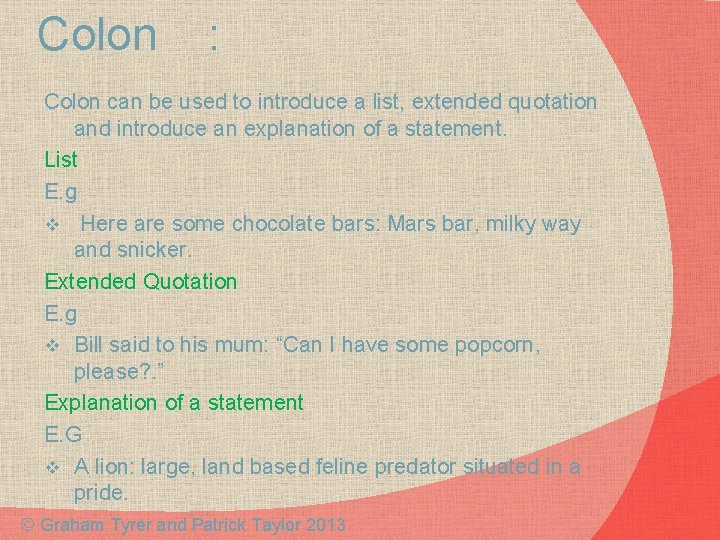 Colon : Colon can be used to introduce a list, extended quotation and introduce