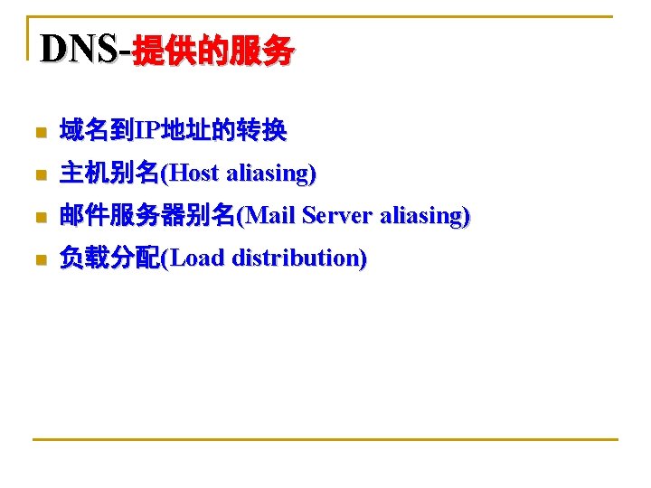 DNS-提供的服务 n 域名到IP地址的转换 n 主机别名(Host aliasing) n 邮件服务器别名(Mail Server aliasing) n 负载分配(Load distribution) 