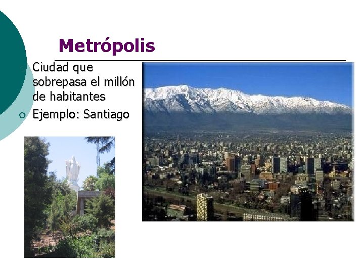 Metrópolis ¡ ¡ Ciudad que sobrepasa el millón de habitantes Ejemplo: Santiago 