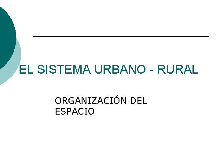 EL SISTEMA URBANO - RURAL ORGANIZACIÓN DEL ESPACIO 