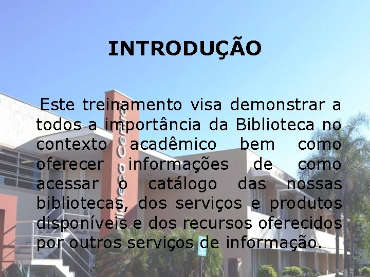 INTRODUÇÃO Este treinamento visa demonstrar a todos a importância da Biblioteca no contexto acadêmico