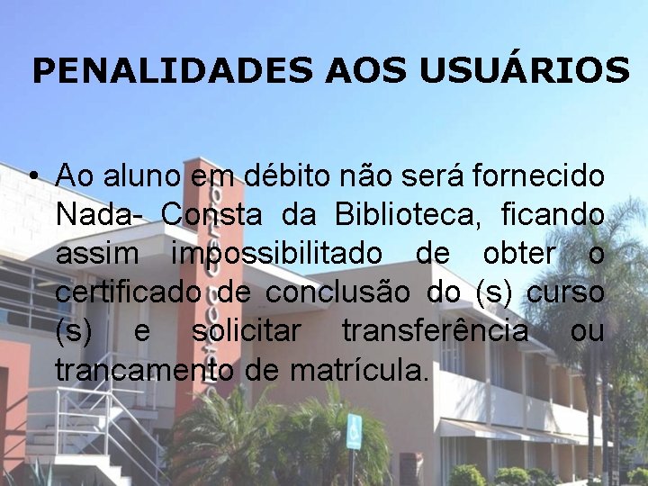 PENALIDADES AOS USUÁRIOS • Ao aluno em débito não será fornecido Nada- Consta da