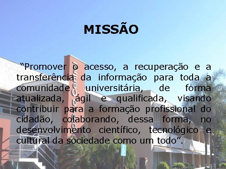 MISSÃO “Promover o acesso, a recuperação e a transferência da informação para toda a