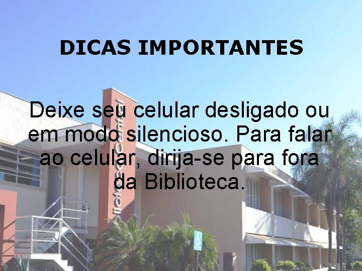 DICAS IMPORTANTES Deixe seu celular desligado ou em modo silencioso. Para falar ao celular,