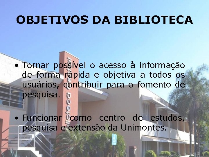 OBJETIVOS DA BIBLIOTECA • Tornar possível o acesso à informação de forma rápida e