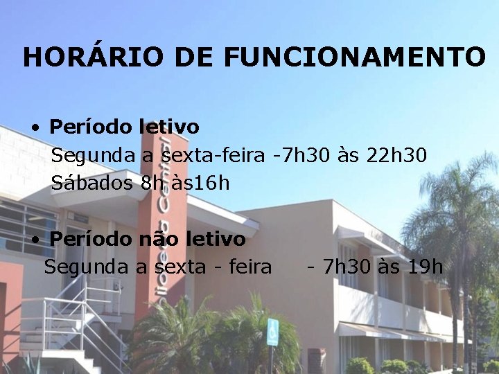 HORÁRIO DE FUNCIONAMENTO • Período letivo Segunda a sexta-feira -7 h 30 às 22