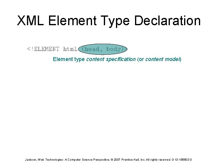 XML Element Type Declaration Element type content specification (or content model) Jackson, Web Technologies: