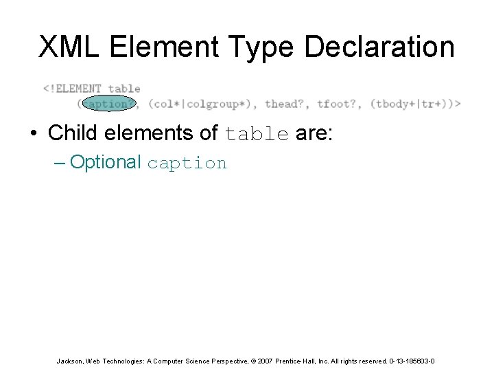 XML Element Type Declaration • Child elements of table are: – Optional caption Jackson,