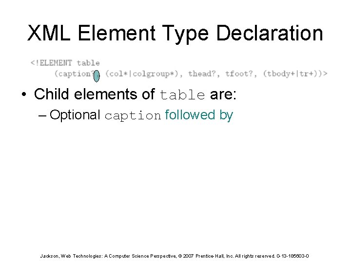 XML Element Type Declaration • Child elements of table are: – Optional caption followed