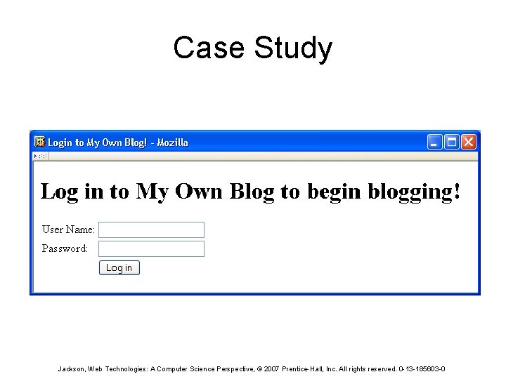 Case Study Jackson, Web Technologies: A Computer Science Perspective, © 2007 Prentice-Hall, Inc. All