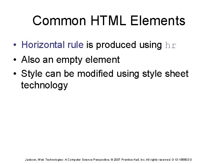 Common HTML Elements • Horizontal rule is produced using hr • Also an empty