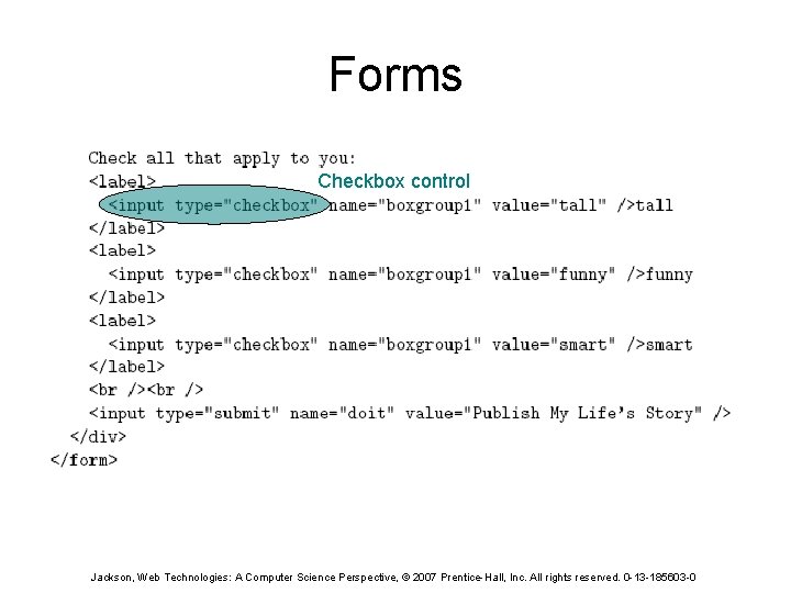 Forms Checkbox control Jackson, Web Technologies: A Computer Science Perspective, © 2007 Prentice-Hall, Inc.
