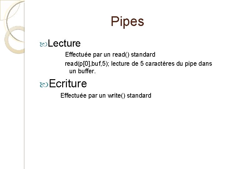Pipes Lecture Effectuée par un read() standard read(p[0], buf, 5); lecture de 5 caractères