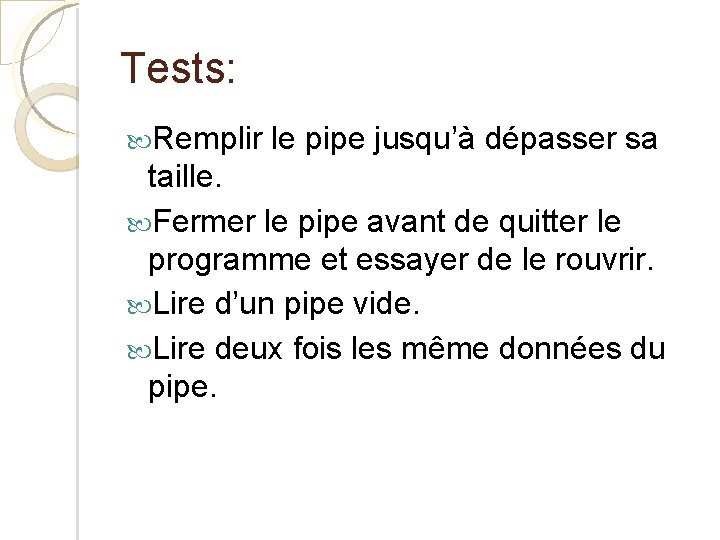 Tests: Remplir le pipe jusqu’à dépasser sa taille. Fermer le pipe avant de quitter