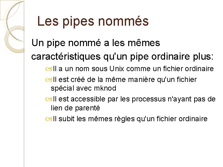 Les pipes nommés Un pipe nommé a les mêmes caractéristiques qu'un pipe ordinaire plus: