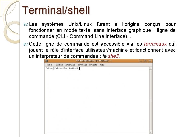 Terminal/shell Les systèmes Unix/Linux furent à l'origine conçus pour fonctionner en mode texte, sans