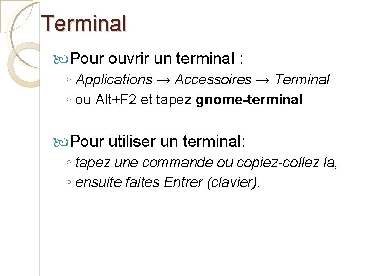 Terminal Pour ouvrir un terminal : ◦ Applications → Accessoires → Terminal ◦ ou