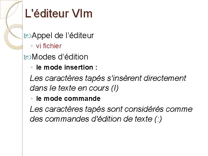 L'éditeur VIm Appel de l’éditeur ◦ vi fichier Modes d’édition ◦ le mode insertion