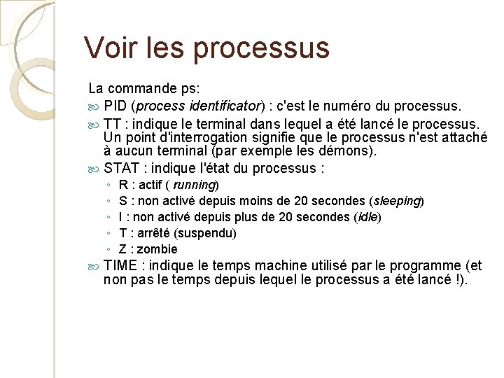 Voir les processus La commande ps: PID (process identificator) : c'est le numéro du