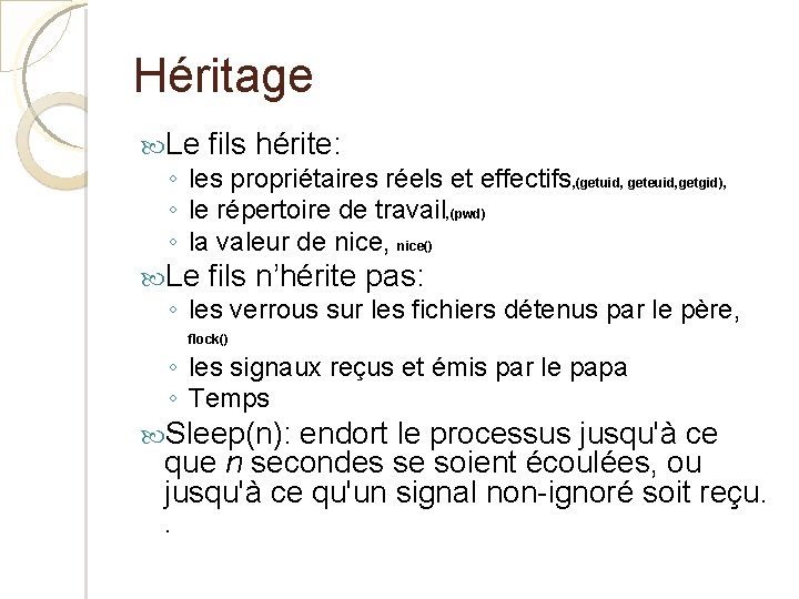 Héritage Le fils hérite: ◦ les propriétaires réels et effectifs, (getuid, geteuid, getgid), ◦