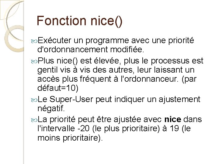 Fonction nice() Exécuter un programme avec une priorité d'ordonnancement modifiée. Plus nice() est élevée,