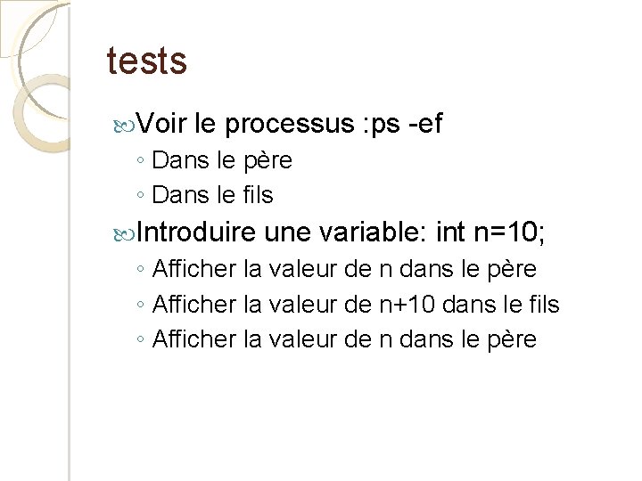 tests Voir le processus : ps -ef ◦ Dans le père ◦ Dans le