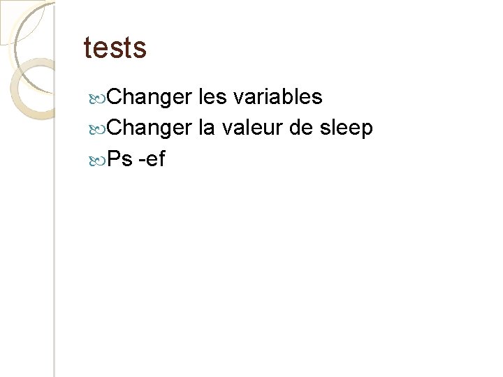 tests Changer les variables Changer la valeur de sleep Ps -ef 