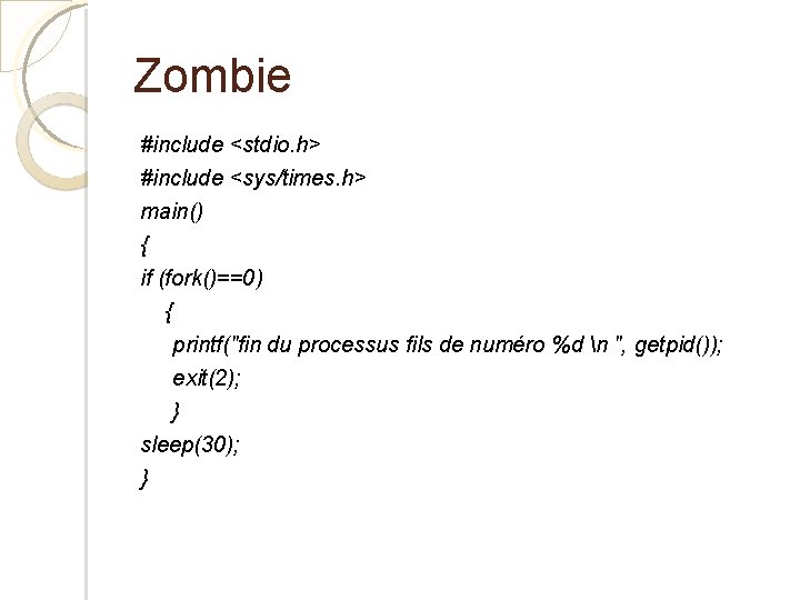 Zombie #include <stdio. h> #include <sys/times. h> main() { if (fork()==0) { printf("fin du