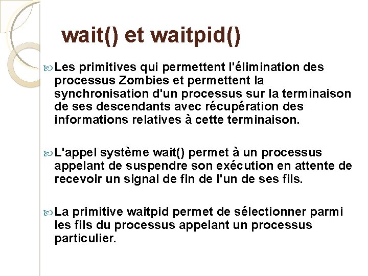 wait() et waitpid() Les primitives qui permettent l'élimination des processus Zombies et permettent la