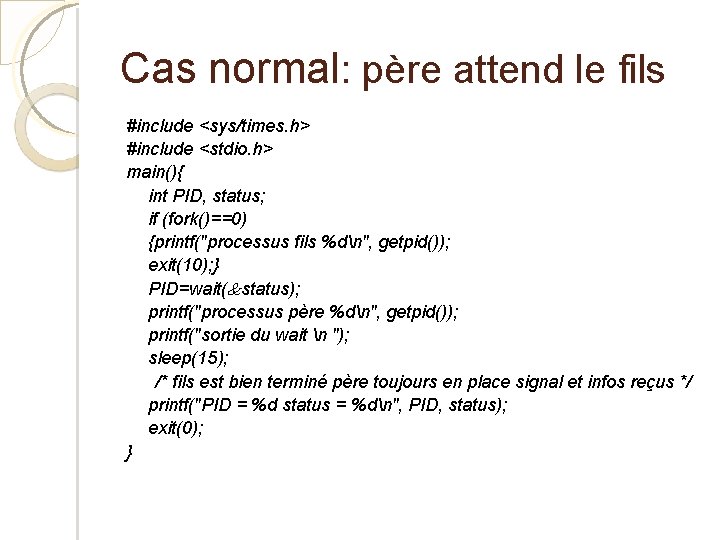 Cas normal: père attend le fils #include <sys/times. h> #include <stdio. h> main(){ int