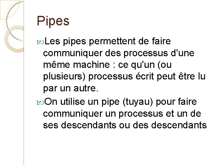 Pipes Les pipes permettent de faire communiquer des processus d'une même machine : ce