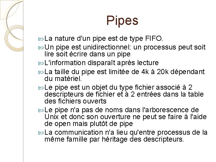 Pipes La nature d'un pipe est de type FIFO. Un pipe est unidirectionnel: un