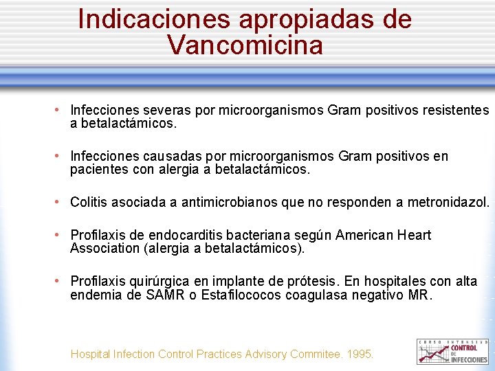 Indicaciones apropiadas de Vancomicina • Infecciones severas por microorganismos Gram positivos resistentes a betalactámicos.