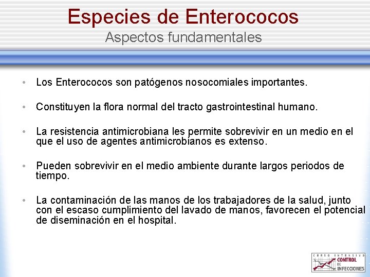 Especies de Enterococos Aspectos fundamentales • Los Enterococos son patógenos nosocomiales importantes. • Constituyen