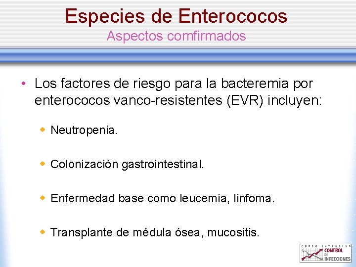 Especies de Enterococos Aspectos comfirmados • Los factores de riesgo para la bacteremia por