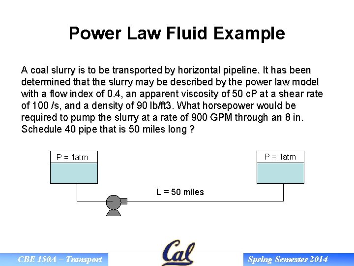 Power Law Fluid Example A coal slurry is to be transported by horizontal pipeline.
