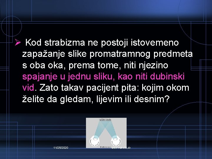 Ø Kod strabizma ne postoji istovemeno zapažanje slike promatramnog predmeta s oba oka, prema