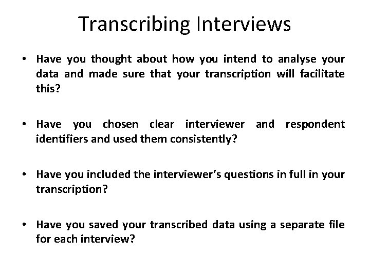 Transcribing Interviews • Have you thought about how you intend to analyse your data Transcribing Interviews • Have you thought about how you intend to analyse your data