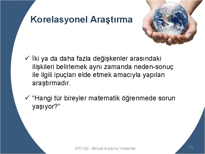 Korelasyonel Araştırma ü İki ya da daha fazla değişkenler arasındaki ilişkileri belirlemek aynı zamanda