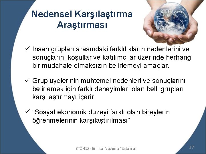 Nedensel Karşılaştırma Araştırması ü İnsan grupları arasındaki farklılıkların nedenlerini ve sonuçlarını koşullar ve katılımcılar