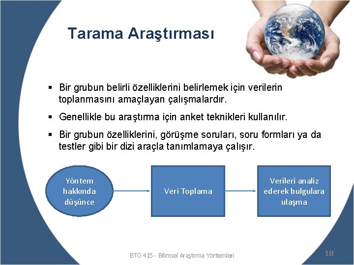 Tarama Araştırması § Bir grubun belirli özelliklerini belirlemek için verilerin toplanmasını amaçlayan çalışmalardır. §