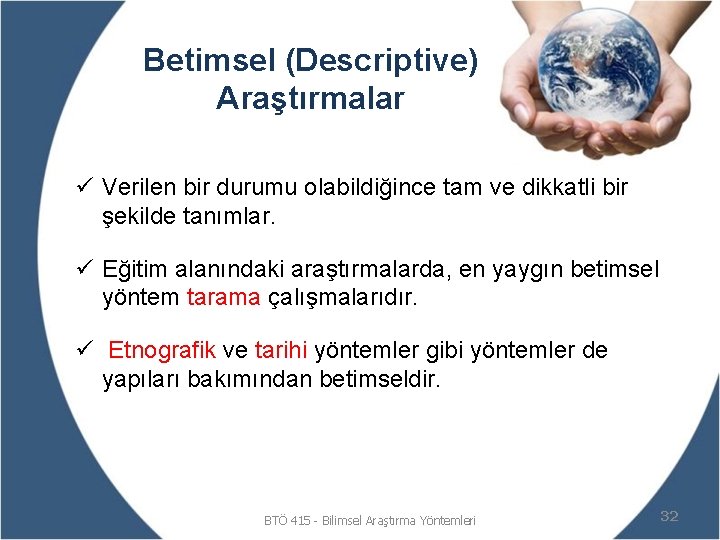 Betimsel (Descriptive) Araştırmalar ü Verilen bir durumu olabildiğince tam ve dikkatli bir şekilde tanımlar.