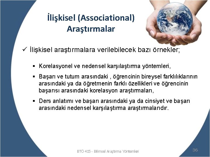 İlişkisel (Associational) Araştırmalar ü İlişkisel araştırmalara verilebilecek bazı örnekler; § Korelasyonel ve nedensel karşılaştırma