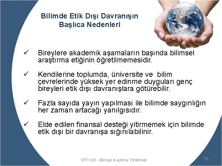 Bilimde Etik Dışı Davranışın Başlıca Nedenleri ü Bireylere akademik aşamaların başında bilimsel araştırma etiğinin