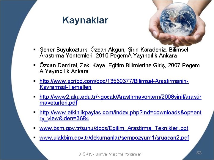 Kaynaklar § Şener Büyüköztürk, Özcan Akgün, Şirin Karadeniz, Bilimsel Araştırma Yöntemleri, 2010 Pegem. A
