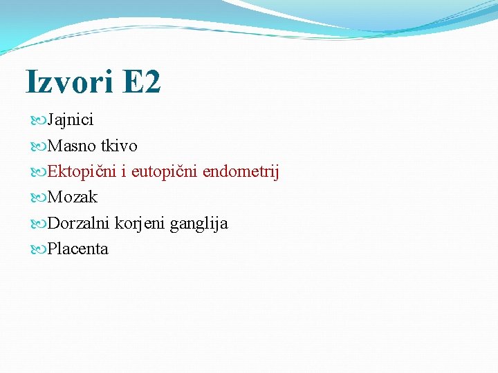 Izvori E 2 Jajnici Masno tkivo Ektopični i eutopični endometrij Mozak Dorzalni korjeni ganglija