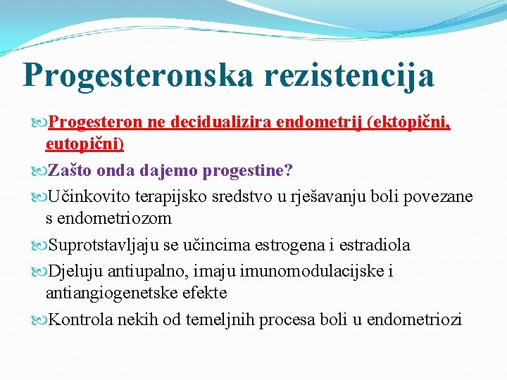 Progesteronska rezistencija Progesteron ne decidualizira endometrij (ektopični, eutopični) Zašto onda dajemo progestine? Učinkovito terapijsko