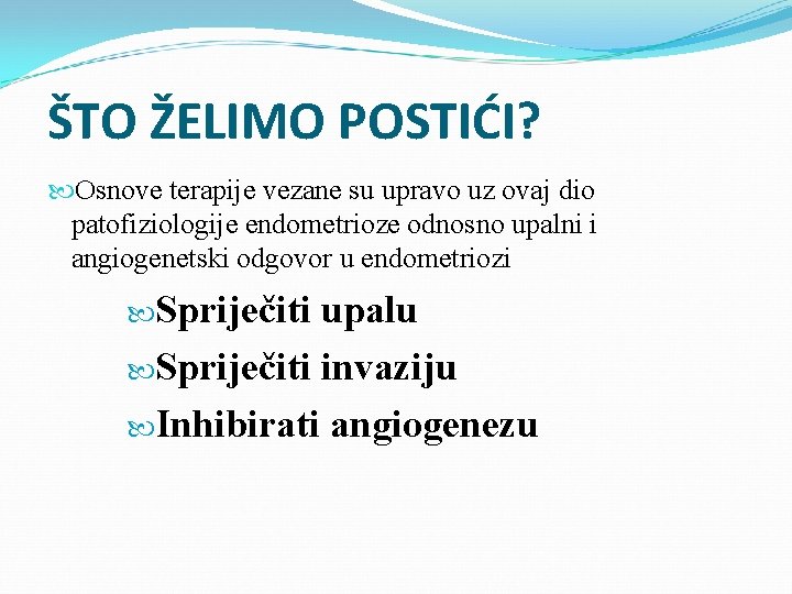 ŠTO ŽELIMO POSTIĆI? Osnove terapije vezane su upravo uz ovaj dio patofiziologije endometrioze odnosno