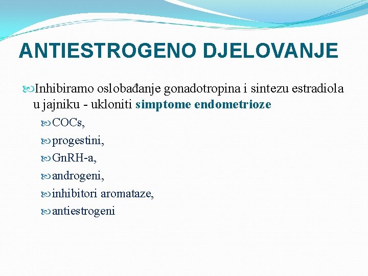 ANTIESTROGENO DJELOVANJE Inhibiramo oslobađanje gonadotropina i sintezu estradiola u jajniku - ukloniti simptome endometrioze