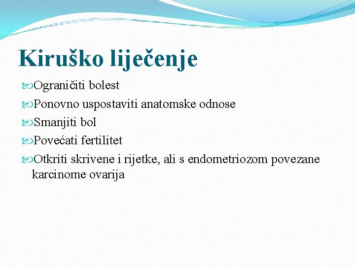 Kiruško liječenje Ograničiti bolest Ponovno uspostaviti anatomske odnose Smanjiti bol Povećati fertilitet Otkriti skrivene